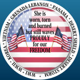 She is worn, torn and burned, but still waves Proudly for our FREEDOM WWI * WWII * KOREA * VIETNAM * GRENADA-LEBANON * PANAMA * DESERT SHIELD * DESERT STORM   *  She is worn, torn and burned but still waves PROUDLY  for our FREEDOM